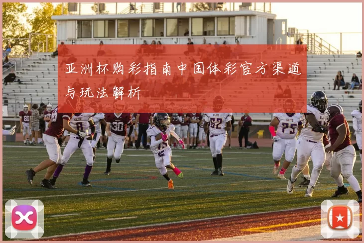 亚洲杯购彩指南中国体彩官方渠道与玩法解析