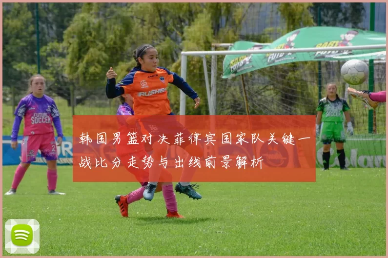 韩国男篮对决菲律宾国家队关键一战比分走势与出线前景解析