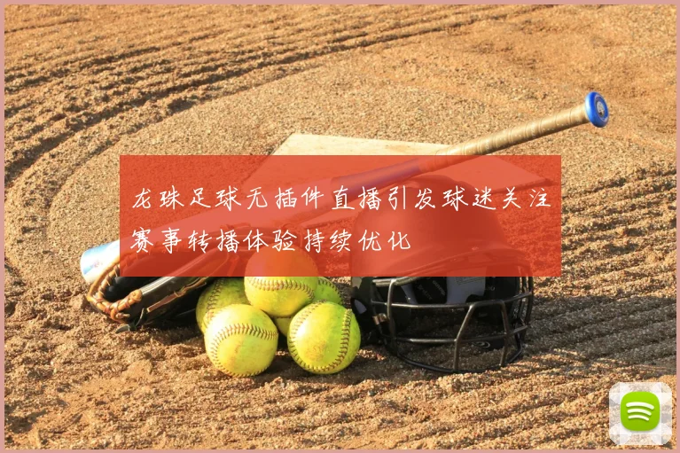 龙珠足球无插件直播引发球迷关注赛事转播体验持续优化