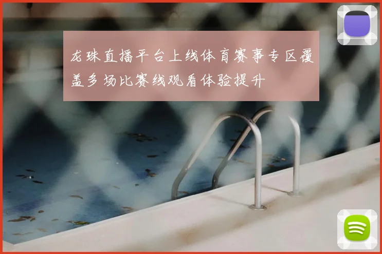 龙珠直播平台上线体育赛事专区覆盖多场比赛线观看体验提升